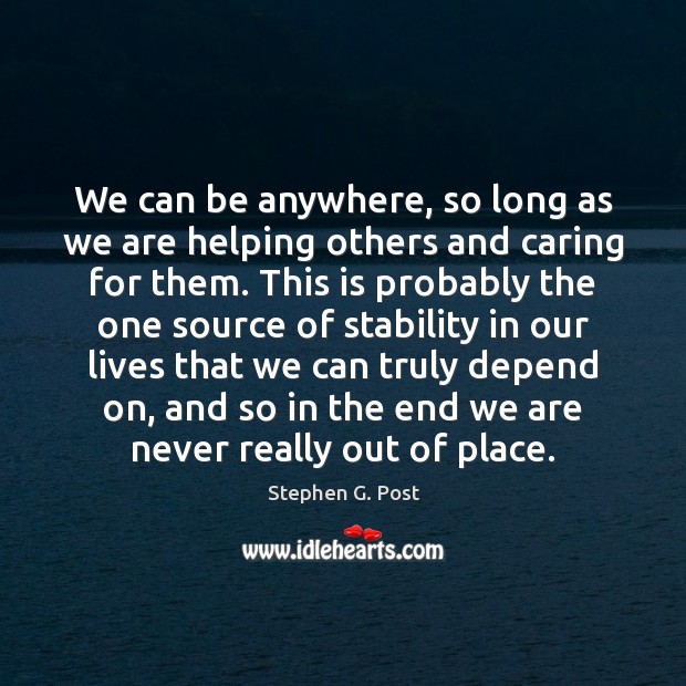 We can be anywhere, so long as we are helping others and Care Quotes Image