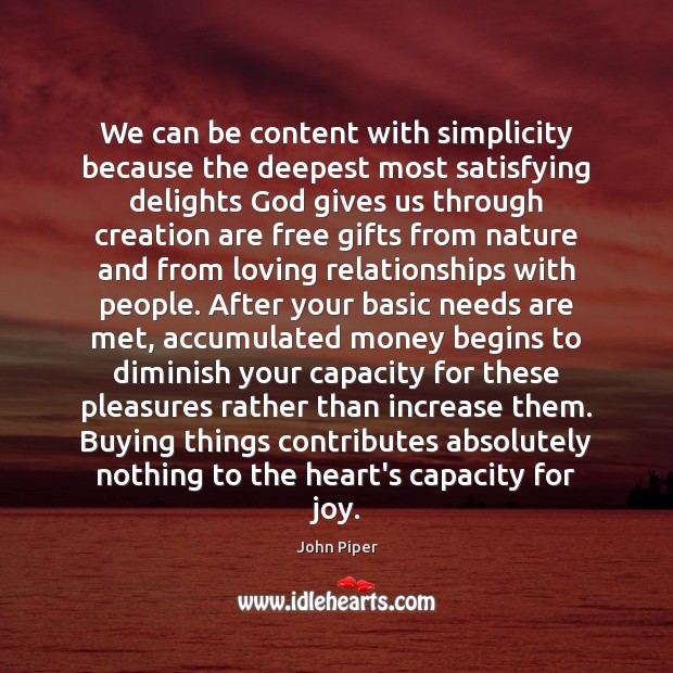 We can be content with simplicity because the deepest most satisfying delights John Piper Picture Quote