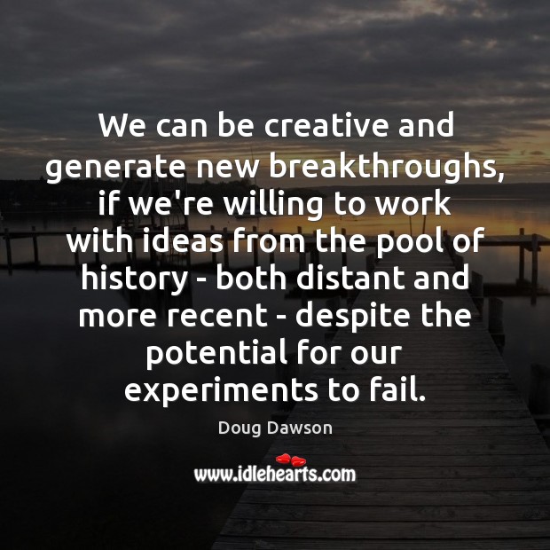 We can be creative and generate new breakthroughs, if we’re willing to Doug Dawson Picture Quote