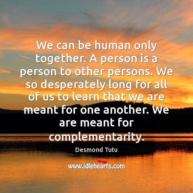 We can be human only together. A person is a person to Desmond Tutu Picture Quote