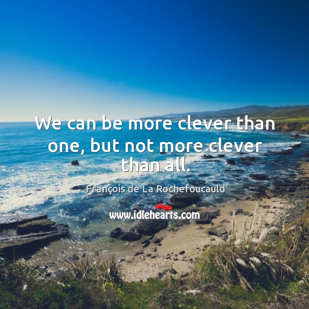 We can be more clever than one, but not more clever than all. Clever Quotes Image