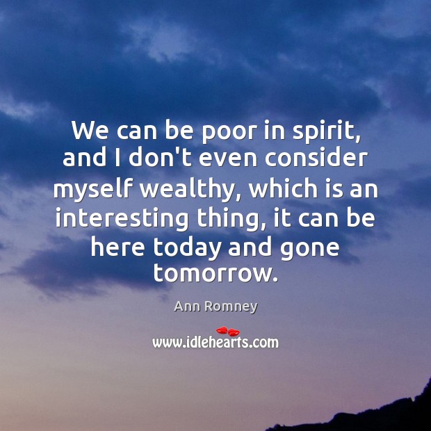 We can be poor in spirit, and I don’t even consider myself Ann Romney Picture Quote