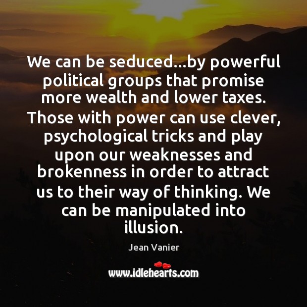 We can be seduced…by powerful political groups that promise more wealth Jean Vanier Picture Quote