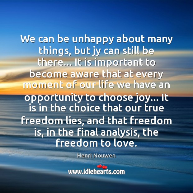 We can be unhappy about many things, but jy can still be Henri Nouwen Picture Quote