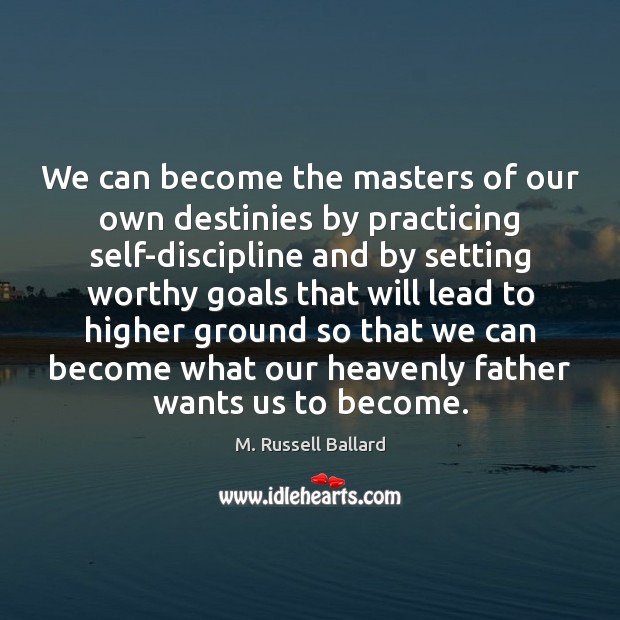 We can become the masters of our own destinies by practicing self-discipline Image