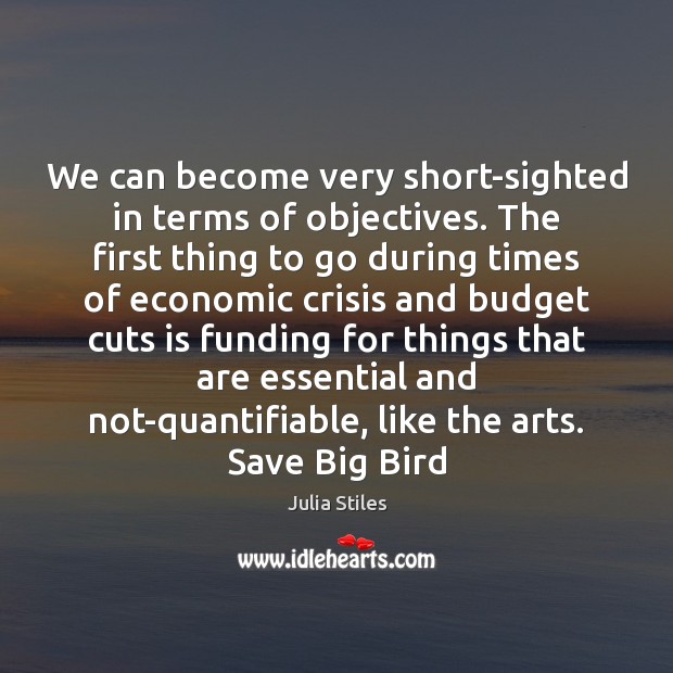 We can become very short-sighted in terms of objectives. The first thing Julia Stiles Picture Quote