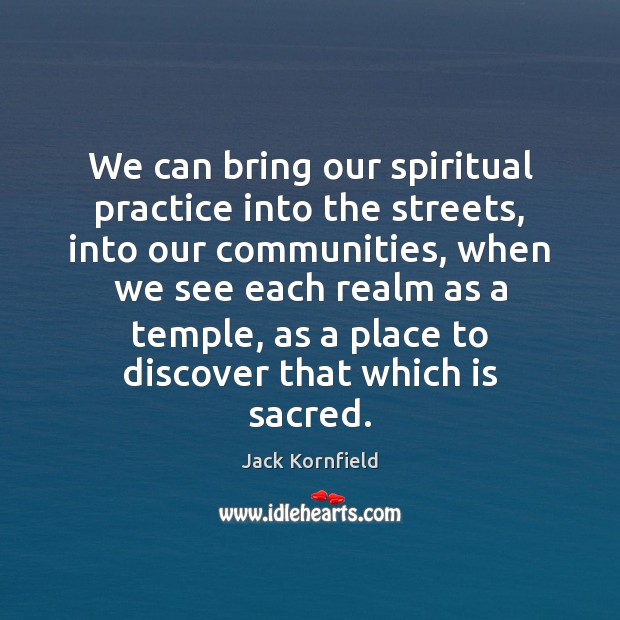We can bring our spiritual practice into the streets, into our communities, Jack Kornfield Picture Quote