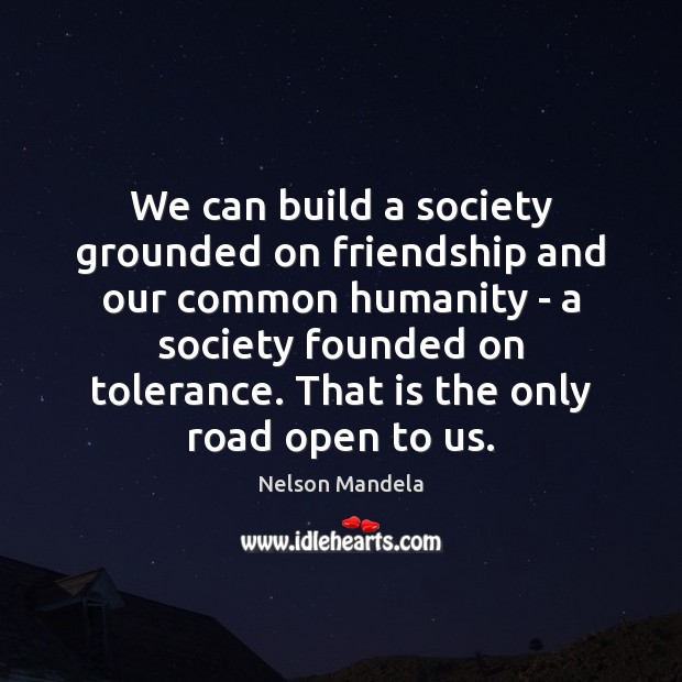 We can build a society grounded on friendship and our common humanity Nelson Mandela Picture Quote