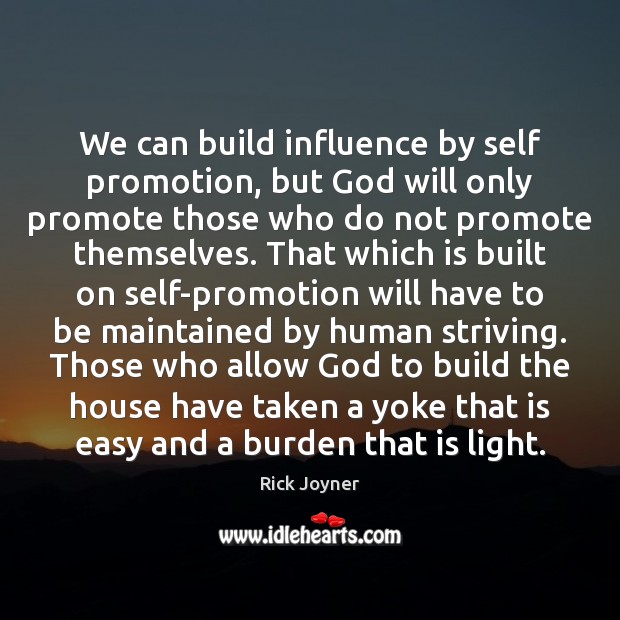 We can build influence by self promotion, but God will only promote Image