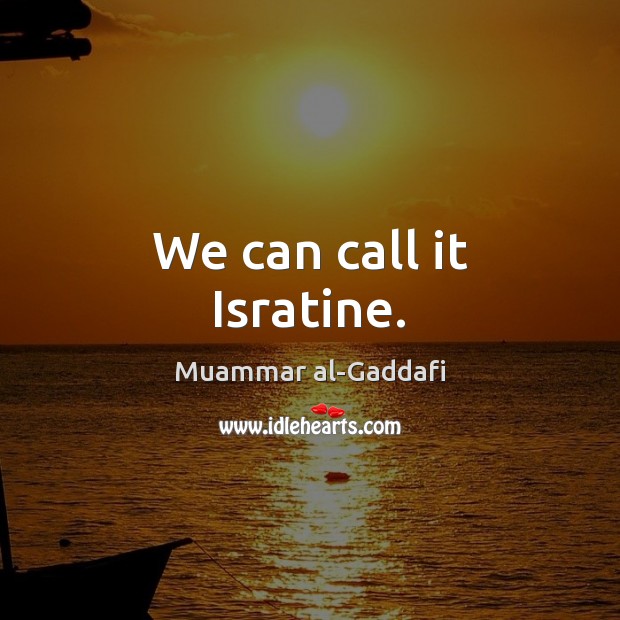 We can call it Isratine. Muammar al-Gaddafi Picture Quote
