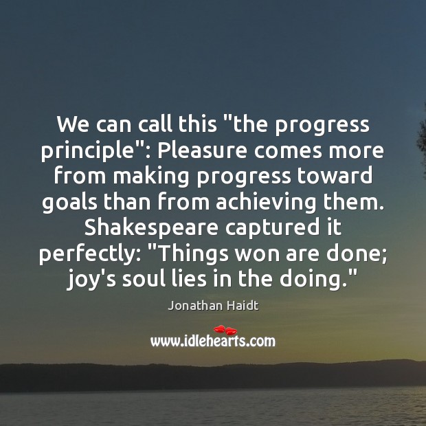 We can call this “the progress principle”: Pleasure comes more from making Jonathan Haidt Picture Quote