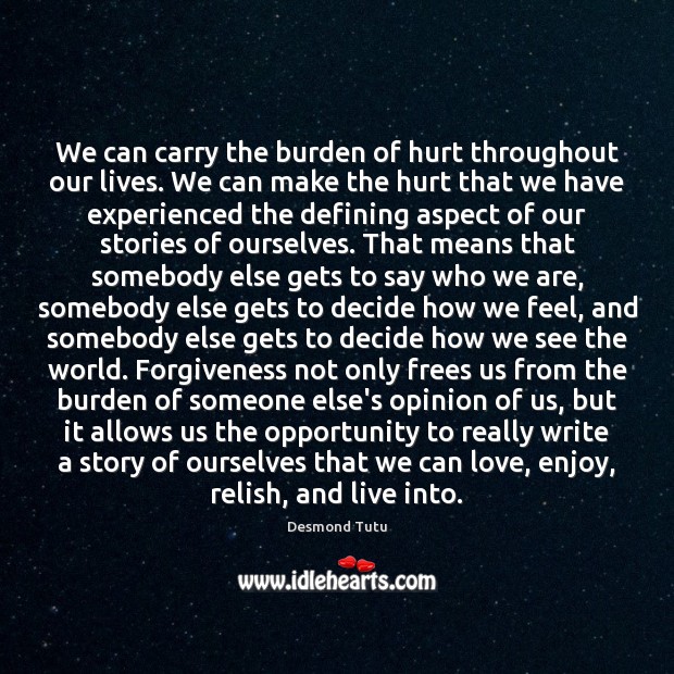 We can carry the burden of hurt throughout our lives. We can Desmond Tutu Picture Quote
