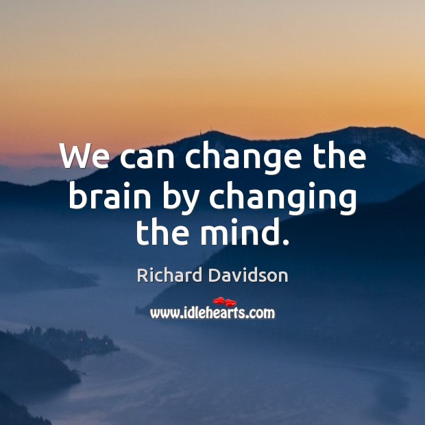 We can change the brain by changing the mind. Image