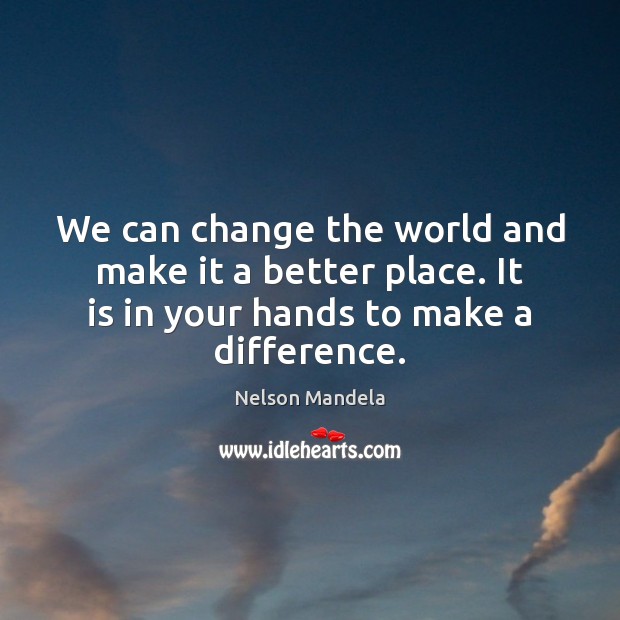 We can change the world and make it a better place. It Nelson Mandela Picture Quote