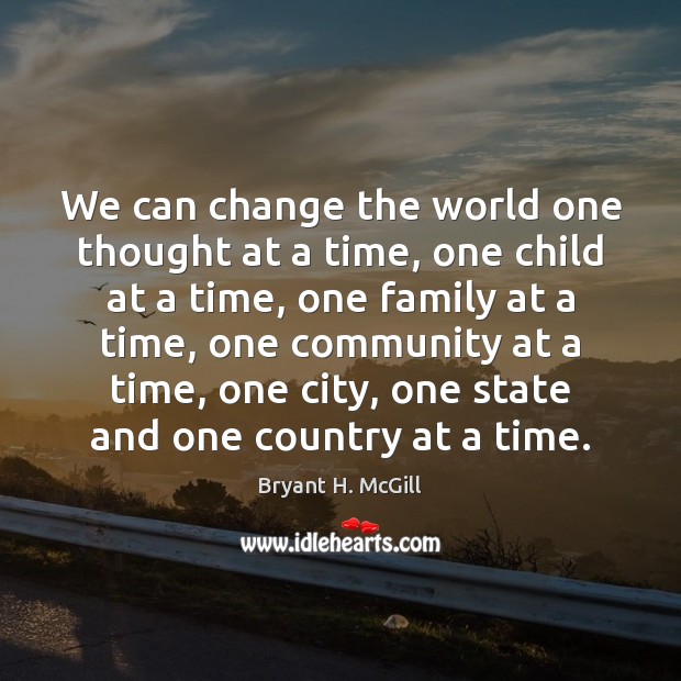 We can change the world one thought at a time, one child Bryant H. McGill Picture Quote