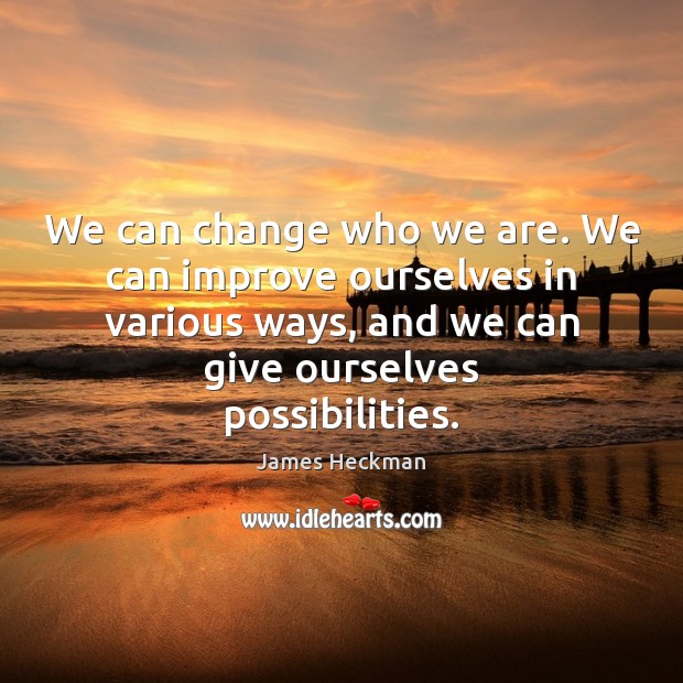 We can change who we are. We can improve ourselves in various Image