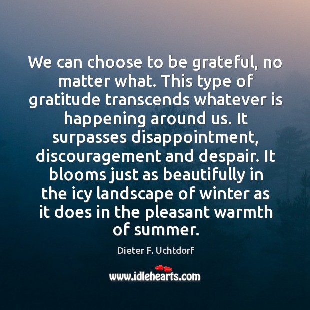 We can choose to be grateful, no matter what. This type of Be Grateful Quotes Image