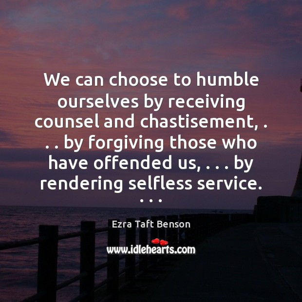 We can choose to humble ourselves by receiving counsel and chastisement, . . . by Ezra Taft Benson Picture Quote