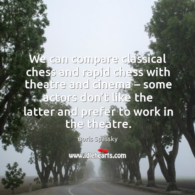 We can compare classical chess and rapid chess with theatre and cinema – some actors don’t Image