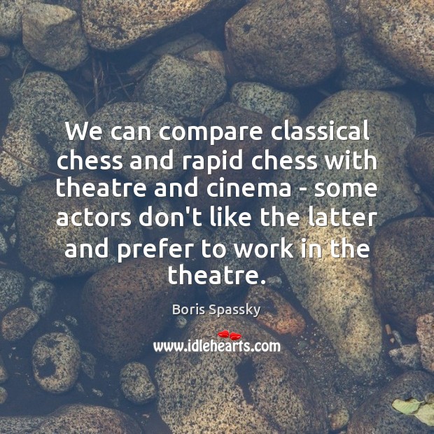 We can compare classical chess and rapid chess with theatre and cinema Boris Spassky Picture Quote