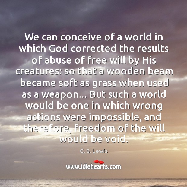 We can conceive of a world in which God corrected the results C. S. Lewis Picture Quote