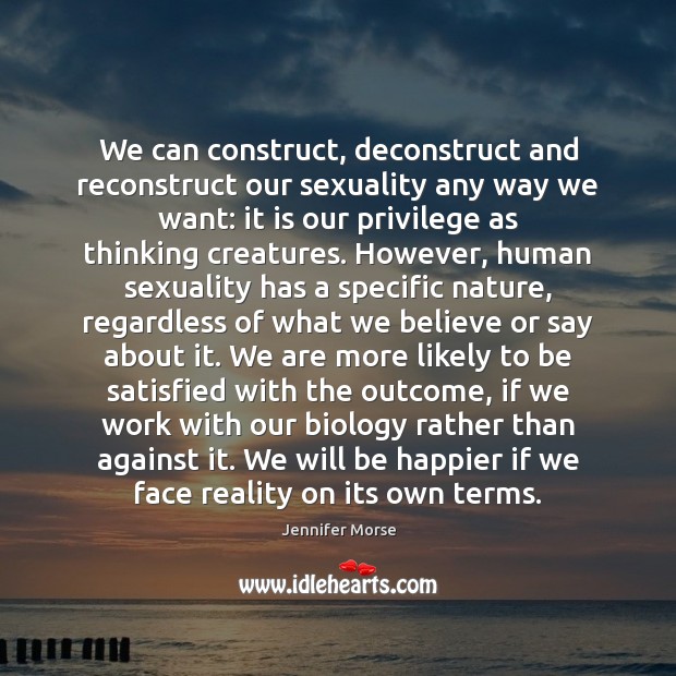 We can construct, deconstruct and reconstruct our sexuality any way we want: Jennifer Morse Picture Quote