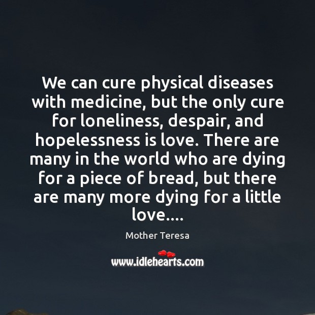 We can cure physical diseases with medicine, but the only cure for Mother Teresa Picture Quote