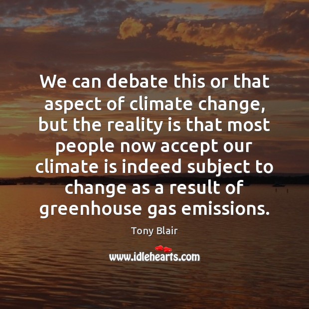 We can debate this or that aspect of climate change, but the Accept Quotes Image
