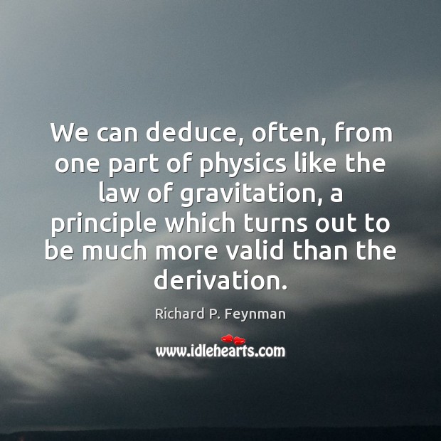 We can deduce, often, from one part of physics like the law Richard P. Feynman Picture Quote