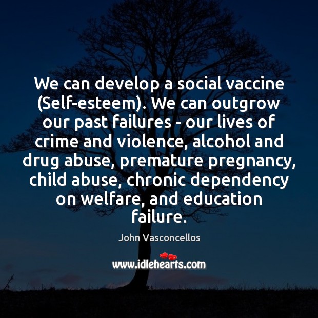 We can develop a social vaccine (Self-esteem). We can outgrow our past John Vasconcellos Picture Quote
