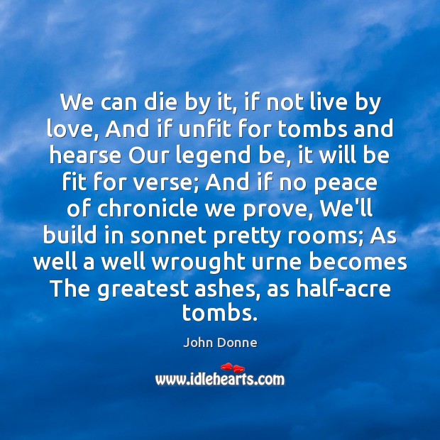 We can die by it, if not live by love, And if John Donne Picture Quote