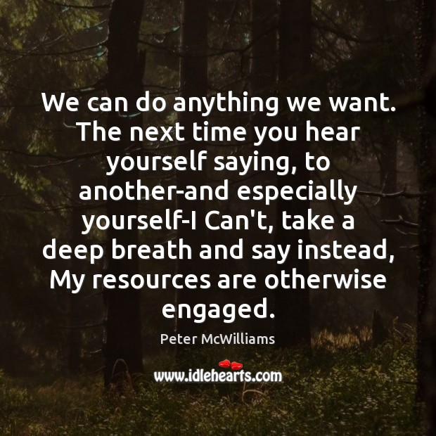 We can do anything we want. The next time you hear yourself Peter McWilliams Picture Quote