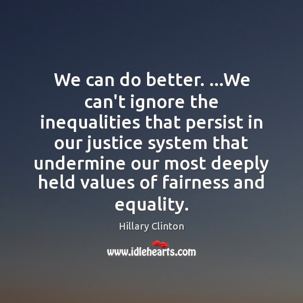 We can do better. …We can’t ignore the inequalities that persist in Hillary Clinton Picture Quote