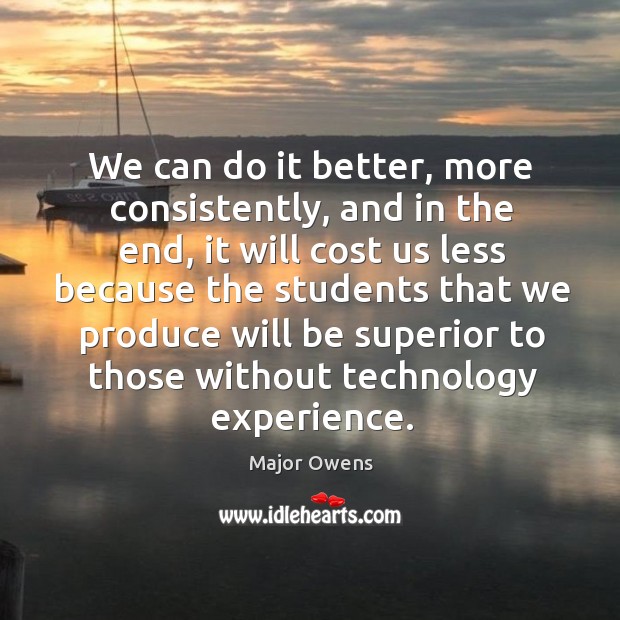 We can do it better, more consistently, and in the end Major Owens Picture Quote