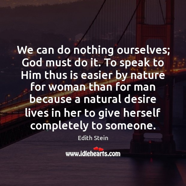 We can do nothing ourselves; God must do it. To speak to Edith Stein Picture Quote