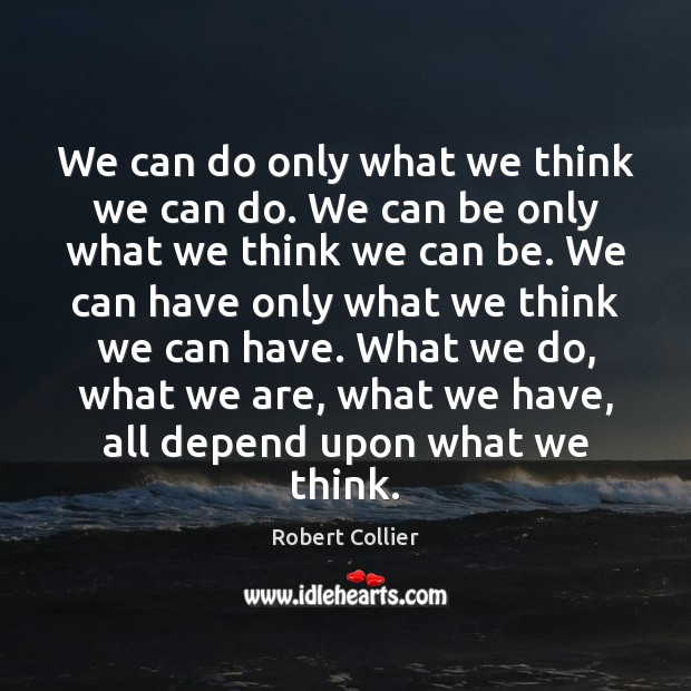 We can do only what we think we can do. We can Robert Collier Picture Quote