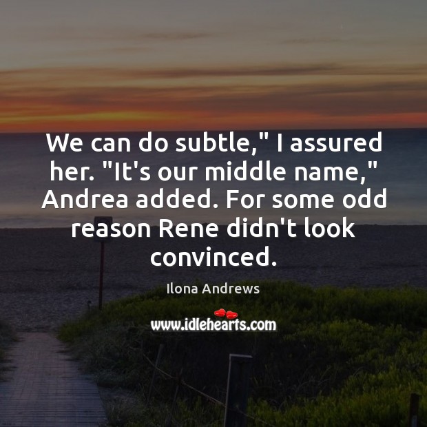 We can do subtle,” I assured her. “It’s our middle name,” Andrea Image