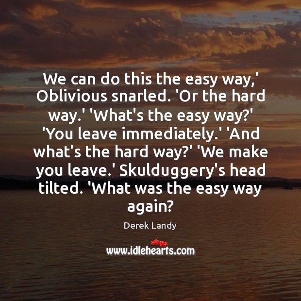 We can do this the easy way,’ Oblivious snarled. ‘Or the Derek Landy Picture Quote