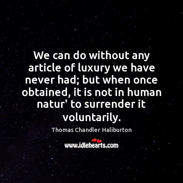 We can do without any article of luxury we have never had; Thomas Chandler Haliburton Picture Quote