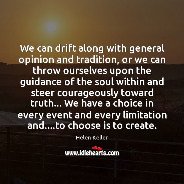 We can drift along with general opinion and tradition, or we can Helen Keller Picture Quote