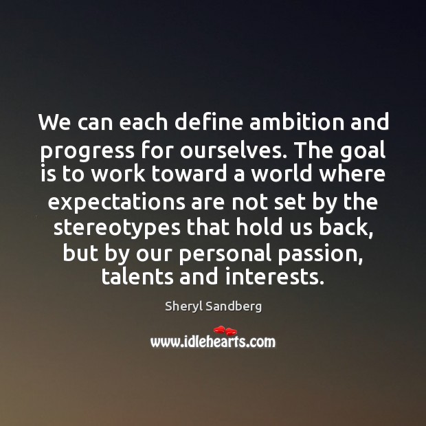 We can each define ambition and progress for ourselves. The goal is Image