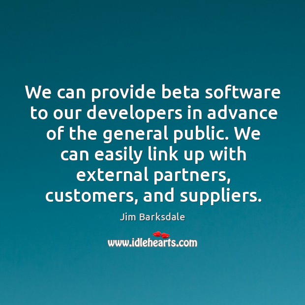 We can easily link up with external partners, customers, and suppliers. Jim Barksdale Picture Quote