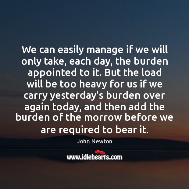 We can easily manage if we will only take, each day, the John Newton Picture Quote