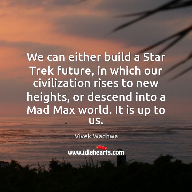 We can either build a Star Trek future, in which our civilization Vivek Wadhwa Picture Quote