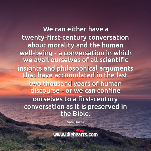 We can either have a twenty-first-century conversation about morality and the human Image