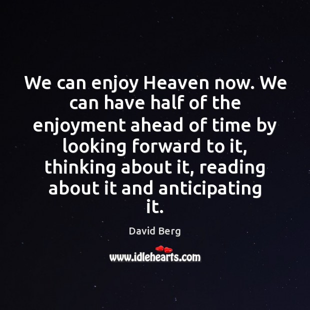 We can enjoy Heaven now. We can have half of the enjoyment David Berg Picture Quote