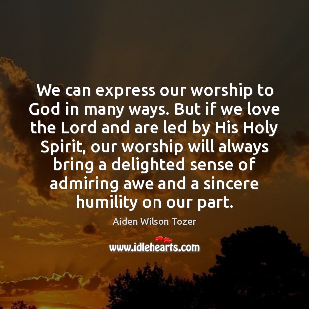 We can express our worship to God in many ways. But if Aiden Wilson Tozer Picture Quote