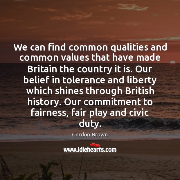 We can find common qualities and common values that have made Britain Gordon Brown Picture Quote