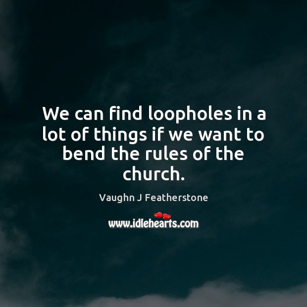 We can find loopholes in a lot of things if we want to bend the rules of the church. Image