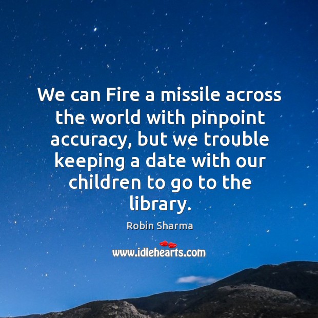 We can Fire a missile across the world with pinpoint accuracy, but Robin Sharma Picture Quote